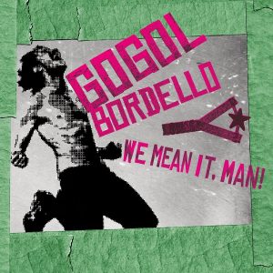 Gogol Bordello – We Mean It, Man!