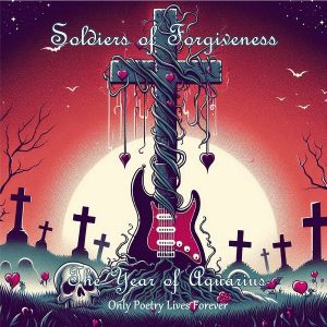 Soldiers of Forgiveness – The Year of Aquarius: Only Poetry Lives Forever